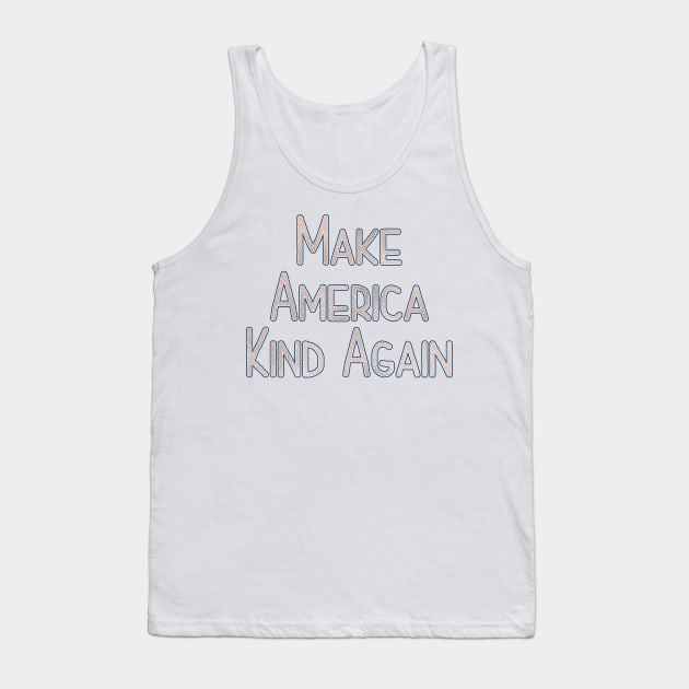 Make America Kind Again Tank Top by TheBadNewsB